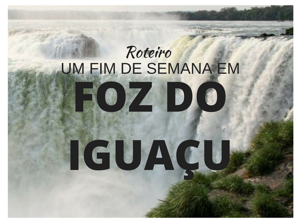 Roteiro: um fim de semana em Foz do Iguaçu