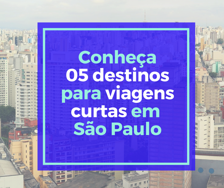 Conheça 5 destinos para viagens curtas em São Paulo