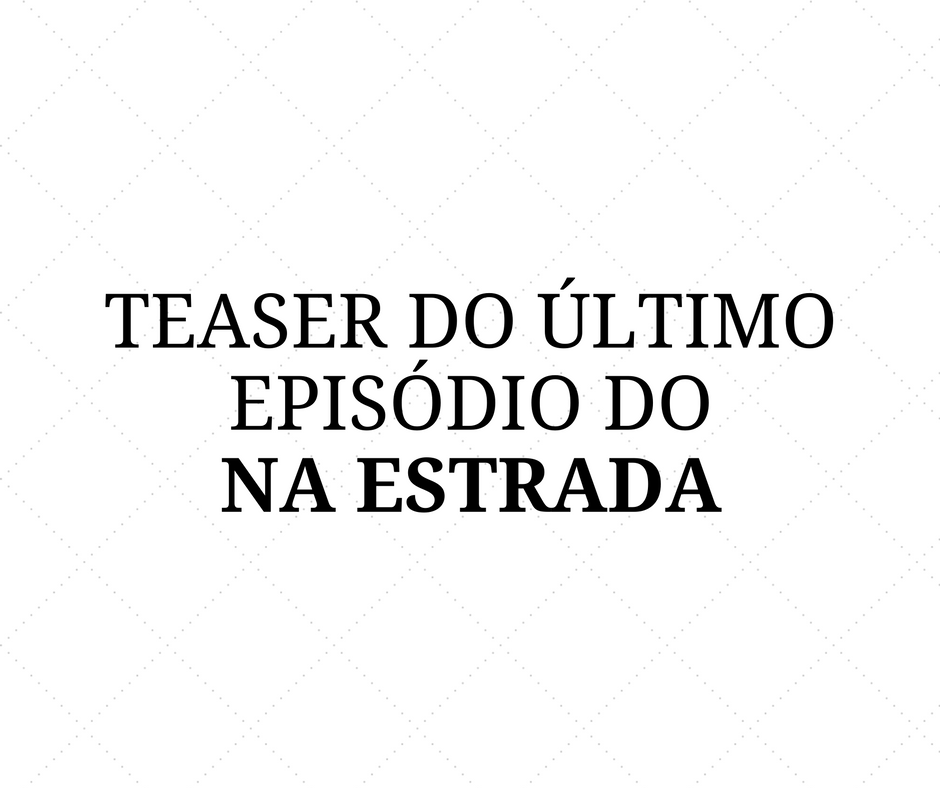 Teaser do último episódio do "Na Estrada"