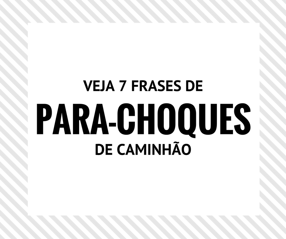 Veja 7 frases de para-choques de caminhão