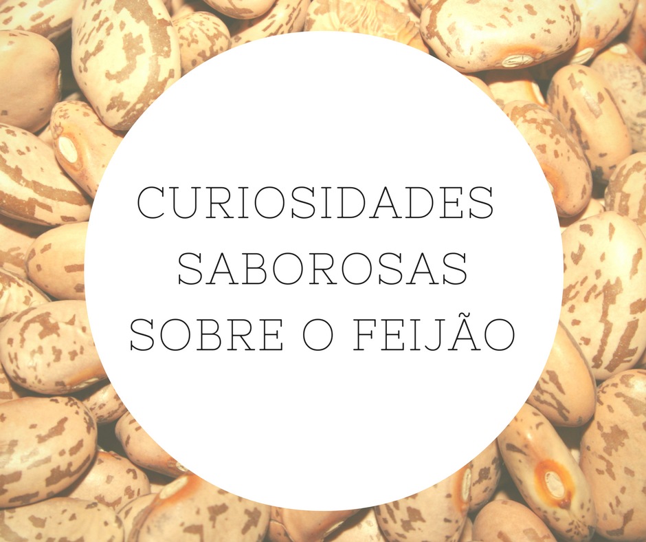 Curiosidades saborosas sobre o feijão