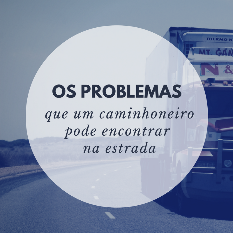 Os problemas que um caminhoneiro pode encontrar na estrada