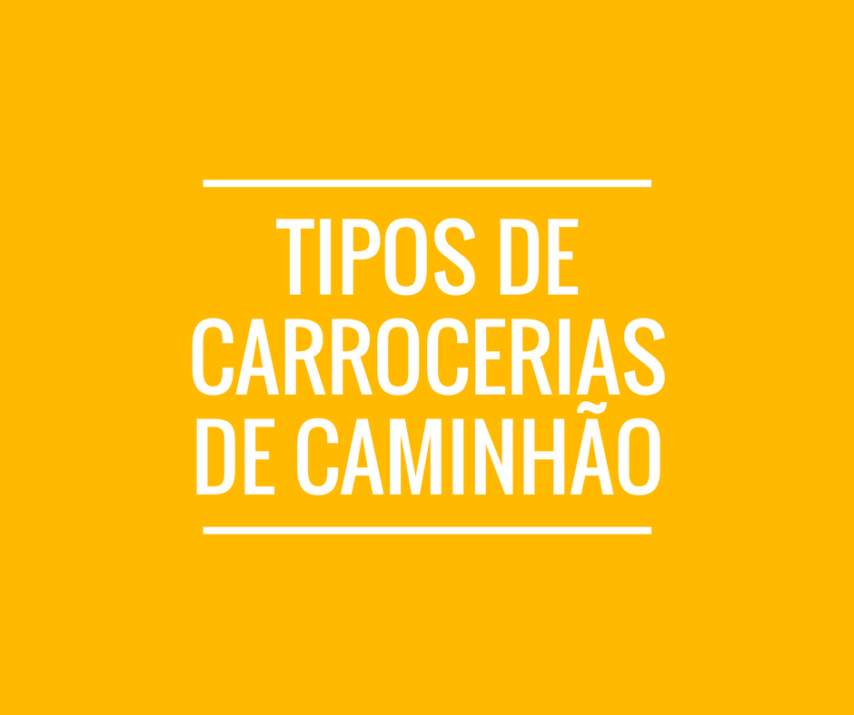 Tipos de carrocerias de caminhão